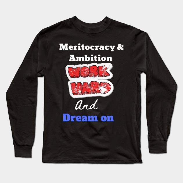 Great Inspirational idea, Meritocracy and Ambition Long Sleeve T-Shirt by johnnie2749